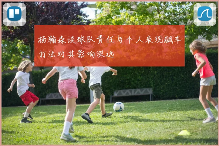杨瀚森谈球队责任与个人表现飙车打法对其影响深远